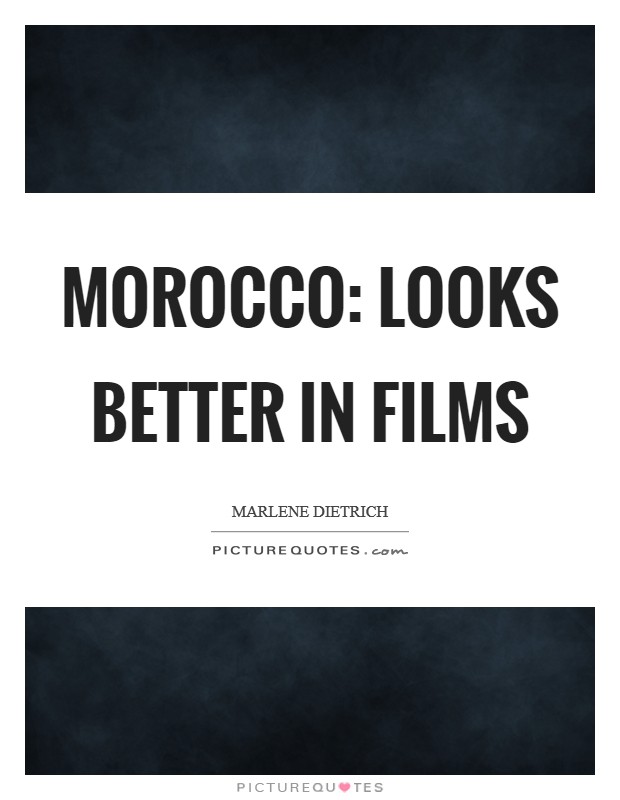 Morocco: Looks better in films Picture Quote #1