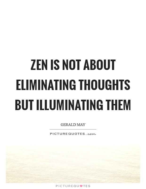 Zen is not about eliminating thoughts but illuminating them Picture Quote #1