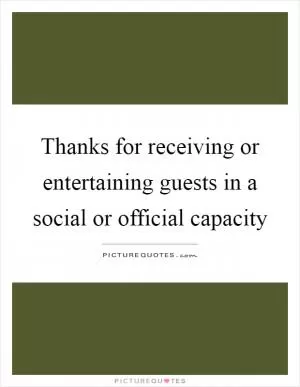 Thanks for receiving or entertaining guests in a social or official capacity Picture Quote #1