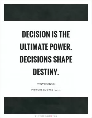 Decision is the ultimate power. Decisions shape destiny Picture Quote #1