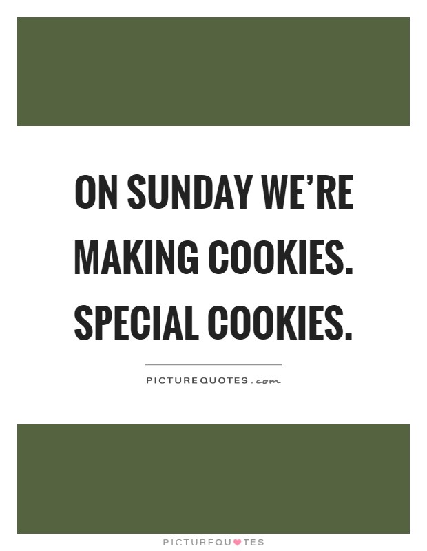 On Sunday we're making cookies. Special cookies Picture Quote #1