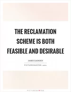 The reclamation scheme is both feasible and desirable Picture Quote #1