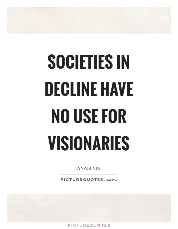 Societies in decline have no use for visionaries Picture Quote #1