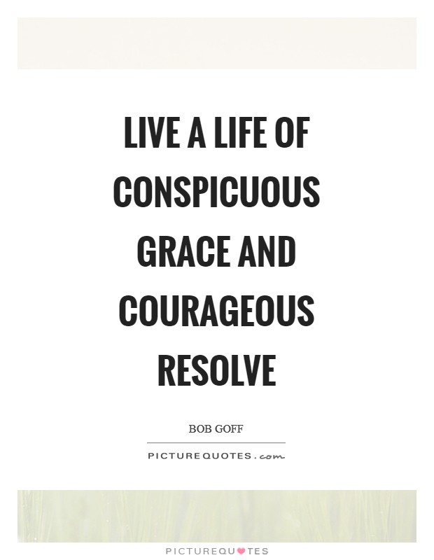 Live a life of conspicuous grace and courageous resolve Picture Quote #1