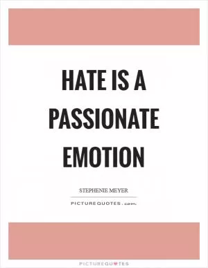 Hate is a passionate emotion Picture Quote #1