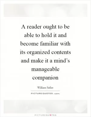 A reader ought to be able to hold it and become familiar with its organized contents and make it a mind’s manageable companion Picture Quote #1