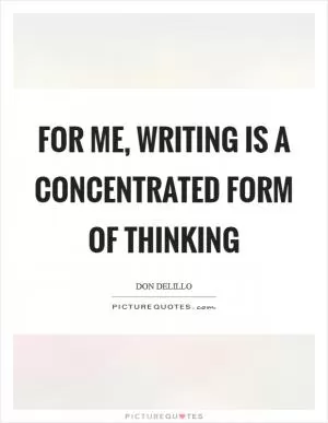 For me, writing is a concentrated form of thinking Picture Quote #1