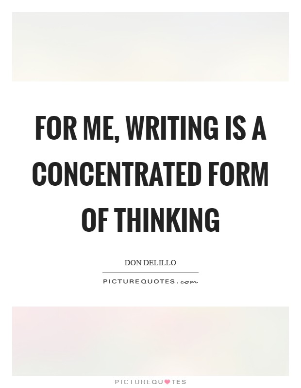 For me, writing is a concentrated form of thinking Picture Quote #1