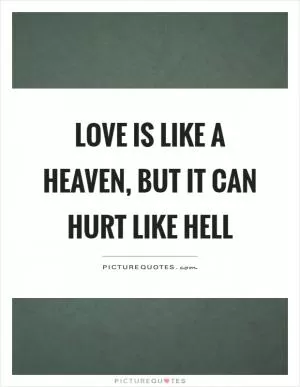 Love is like a heaven, but it can hurt like hell Picture Quote #1
