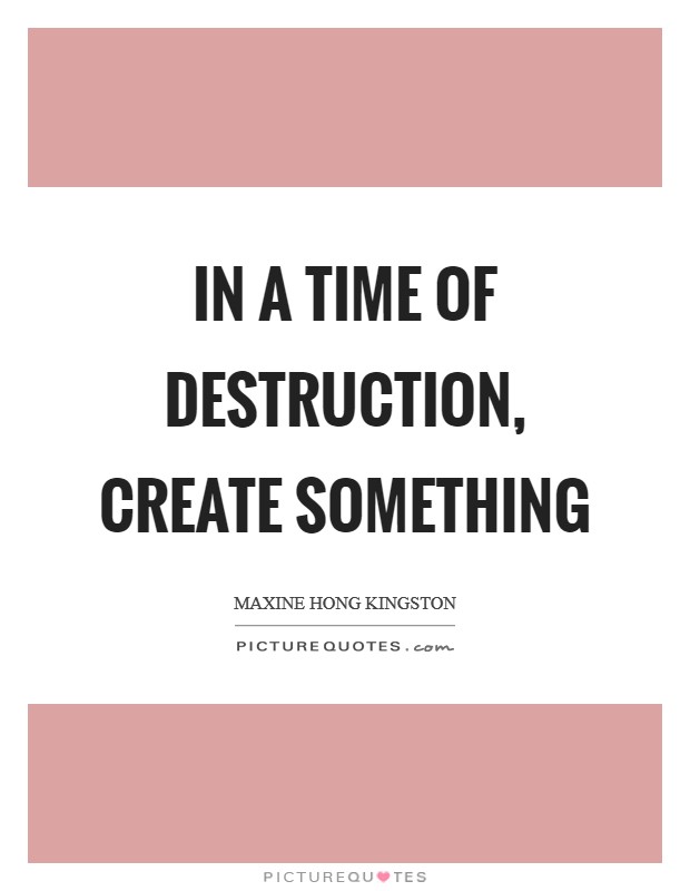 In a time of destruction, create something Picture Quote #1