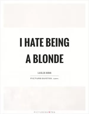 I hate being a blonde Picture Quote #1