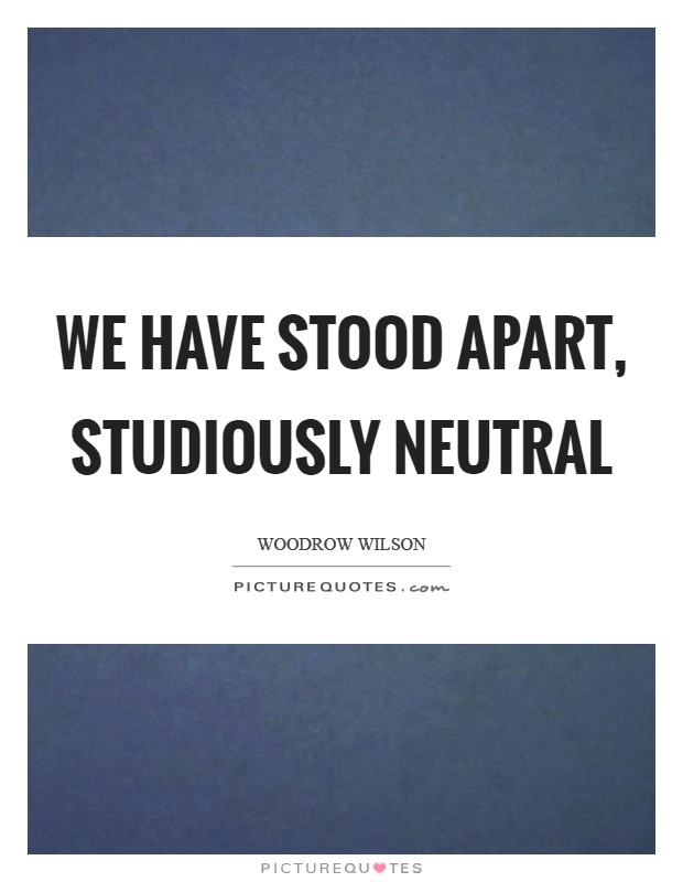 We have stood apart, studiously neutral Picture Quote #1
