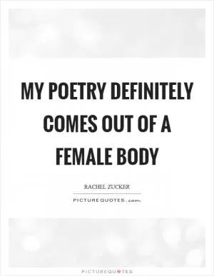 My poetry definitely comes out of a female body Picture Quote #1