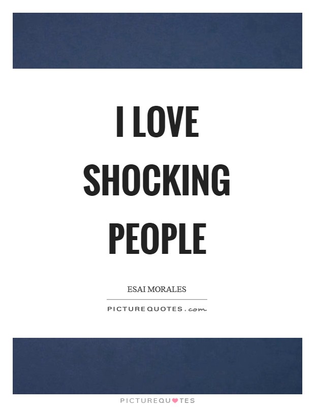 I love shocking people Picture Quote #1