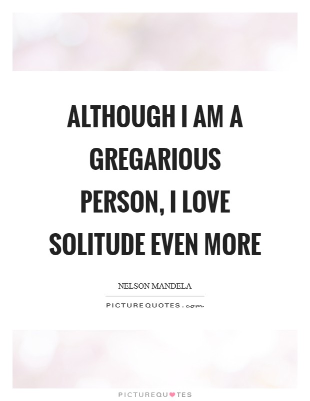 Although I am a gregarious person, I love solitude even more Picture Quote #1