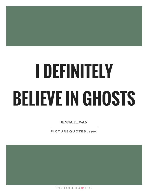 I definitely believe in ghosts Picture Quote #1