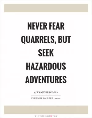 Never fear quarrels, but seek hazardous adventures Picture Quote #1