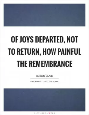 Of joys departed, not to return, how painful the remembrance Picture Quote #1