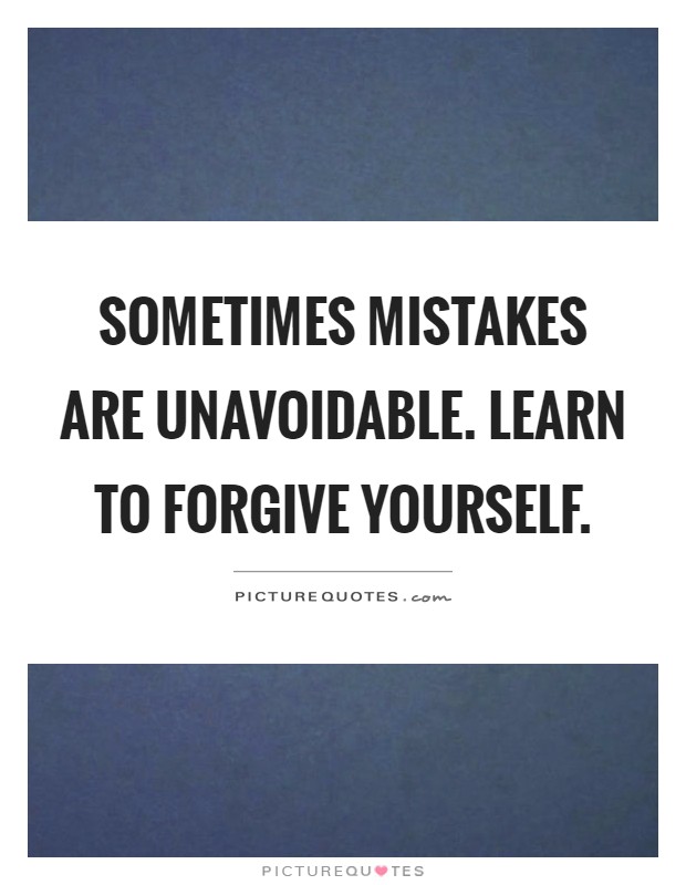 Sometimes mistakes are unavoidable. Learn to forgive yourself Picture Quote #1