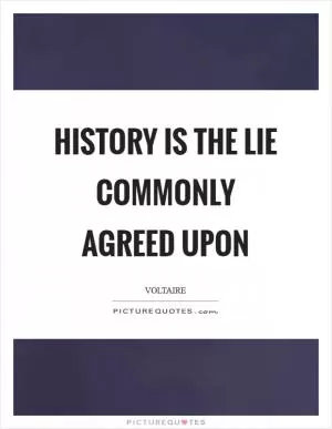 History is the lie commonly agreed upon Picture Quote #1