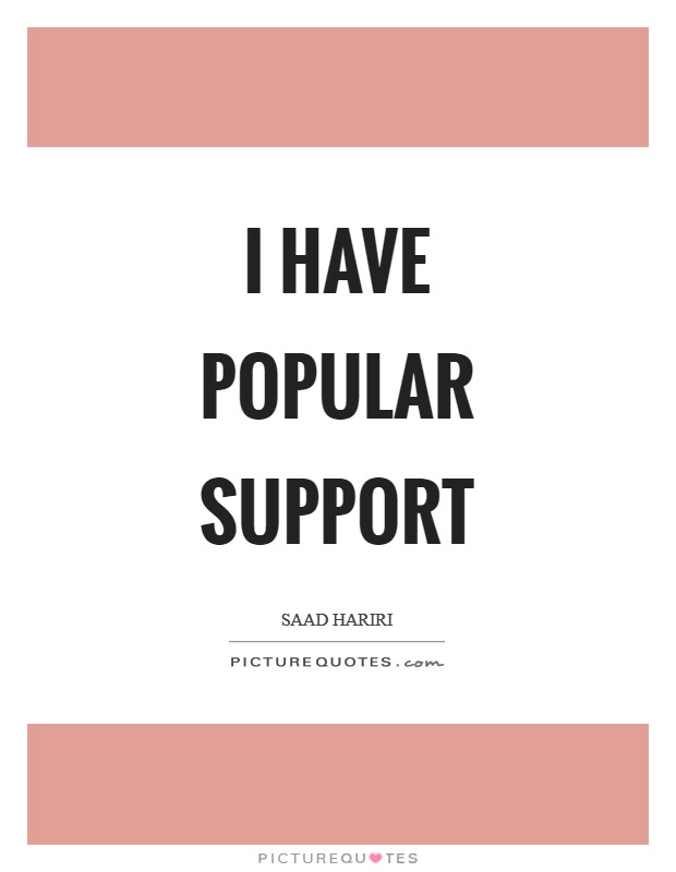 I have popular support Picture Quote #1