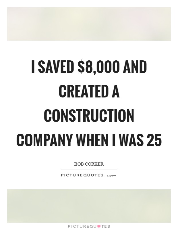 I saved $8,000 and created a construction company when I was 25 Picture Quote #1