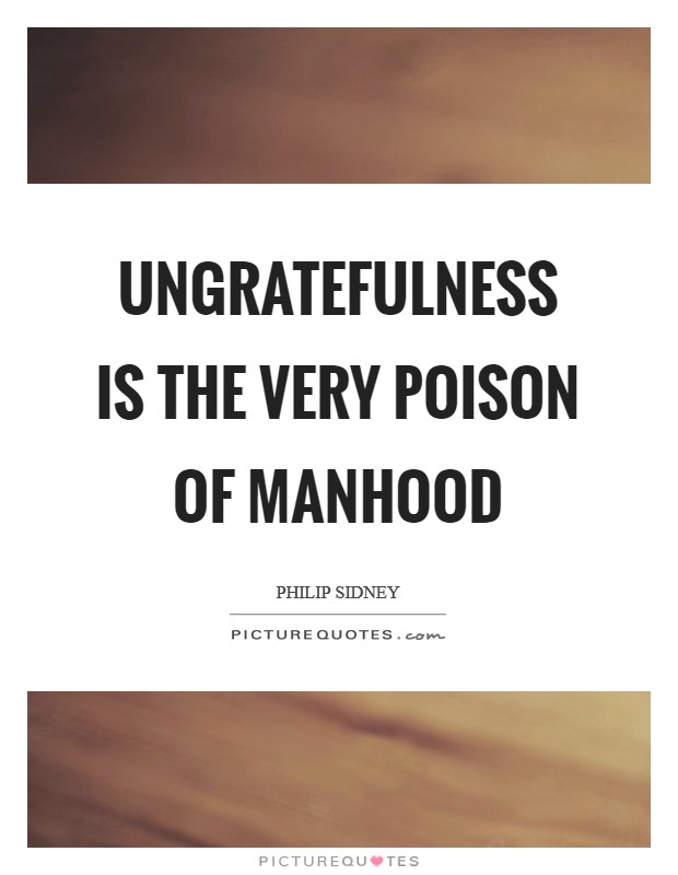 Ungratefulness is the very poison of manhood Picture Quote #1