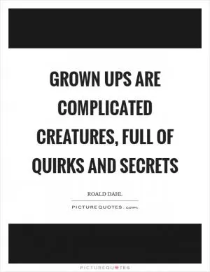 Grown ups are complicated creatures, full of quirks and secrets Picture Quote #1