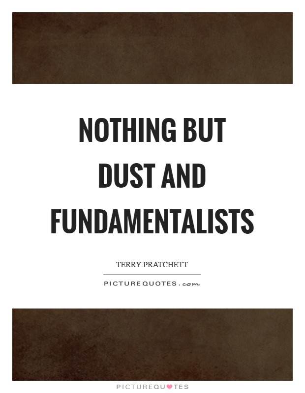 Nothing but dust and fundamentalists Picture Quote #1