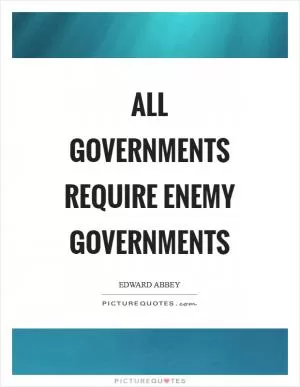 All governments require enemy governments Picture Quote #1