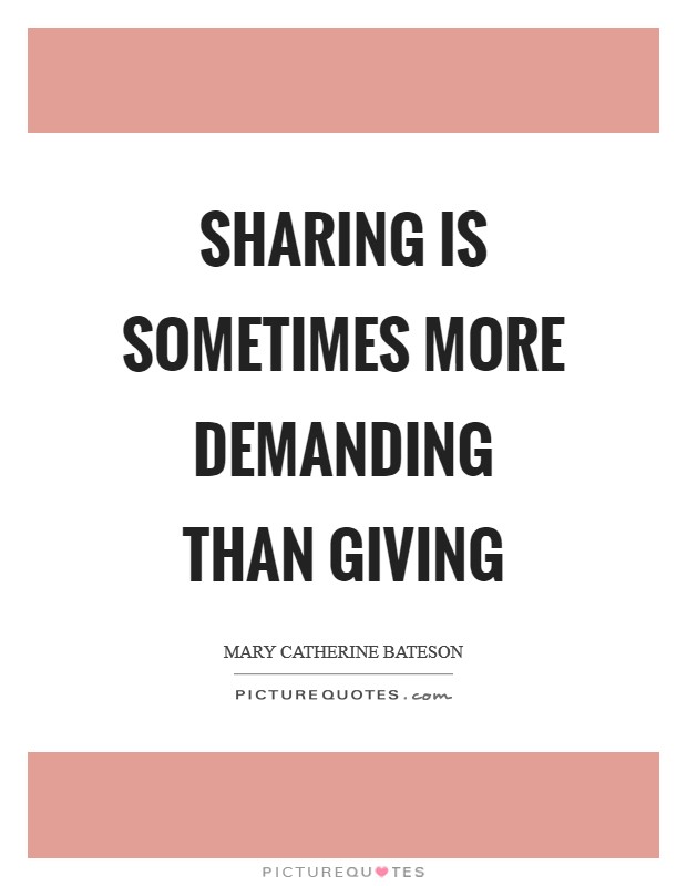 Sharing is sometimes more demanding than giving Picture Quote #1