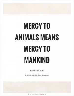 Mercy to animals means mercy to mankind Picture Quote #1