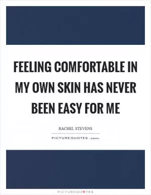 Feeling comfortable in my own skin has never been easy for me Picture Quote #1