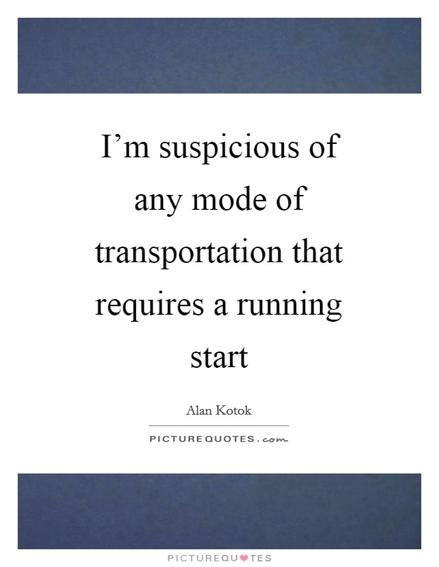 I'm suspicious of any mode of transportation that requires a running start Picture Quote #1