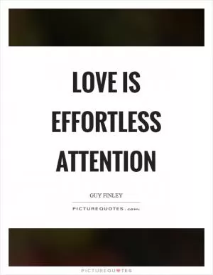 Love is effortless attention Picture Quote #1