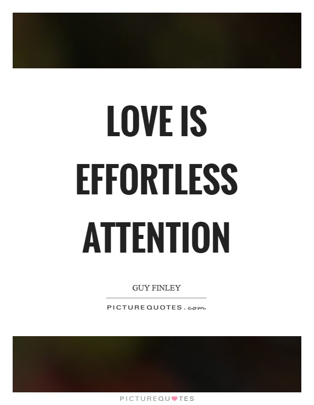 Love is effortless attention Picture Quote #1
