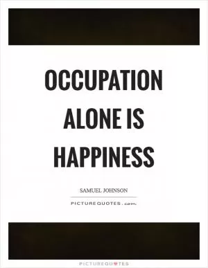 Occupation alone is happiness Picture Quote #1