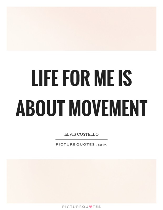 Life for me is about movement Picture Quote #1