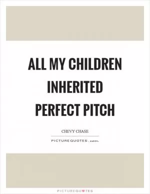 All my children inherited perfect pitch Picture Quote #1