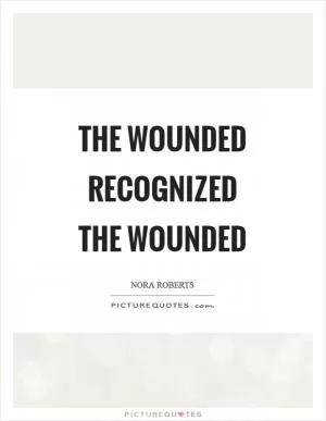 The wounded recognized the wounded Picture Quote #1