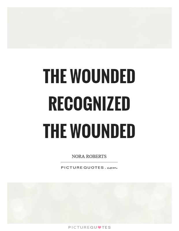 The wounded recognized the wounded Picture Quote #1