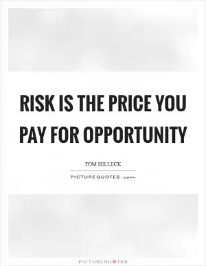 Risk is the price you pay for opportunity Picture Quote #1