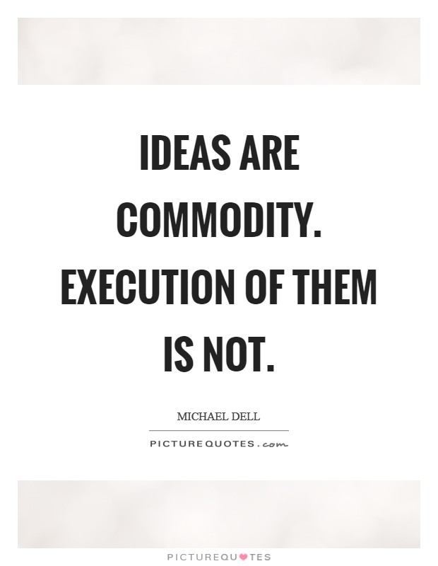 Ideas are commodity. Execution of them is not Picture Quote #1