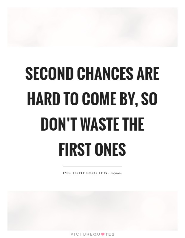 Second chances are hard to come by, so don't waste the first ones Picture Quote #1