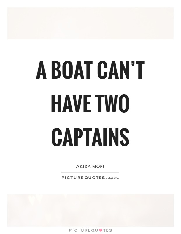 A boat can't have two captains Picture Quote #1