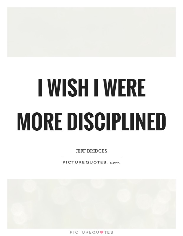 I wish I were more disciplined Picture Quote #1