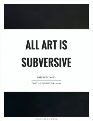 All art is subversive Picture Quote #1
