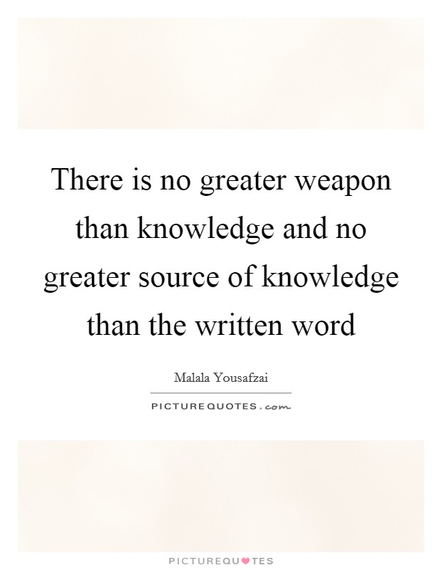 There is no greater weapon than knowledge and no greater source of knowledge than the written word Picture Quote #1