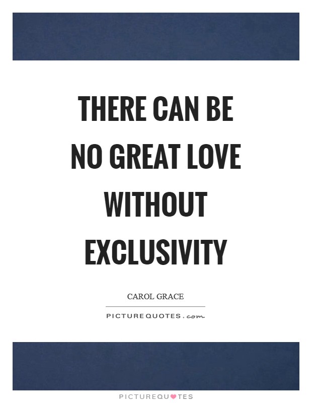There can be no great love without exclusivity Picture Quote #1