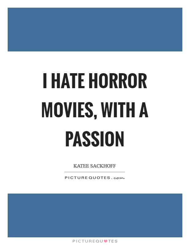 I hate horror movies, with a passion Picture Quote #1